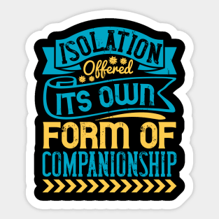 Isolation Offered It's Own Form Of Companionship Quarantine Sticker